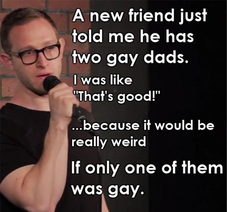 Comedian about friend who has 2 gay dads points out that it would be really weird if only one of them was gay.