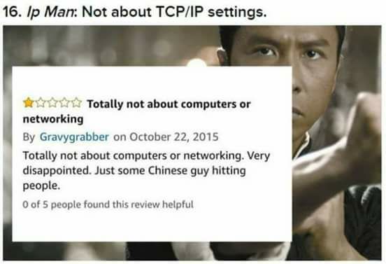 ip man 9gag - 16. Ip Man Not about TcpIp settings. Totally not about computers or networking By Gravygrabber on Totally not about computers or networking. Very disappointed. Just some Chinese guy hitting people. O of 5 people found this review helpful