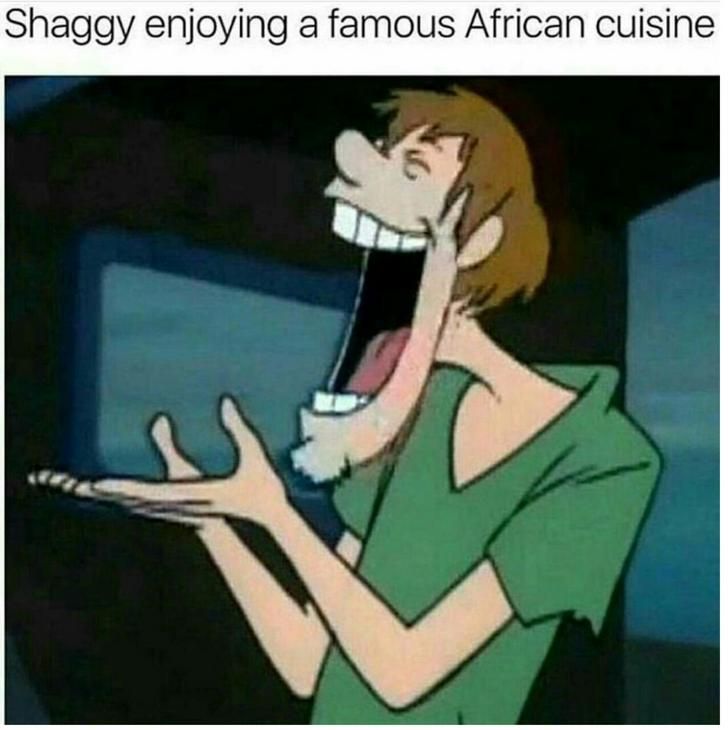 Shaggy from Scoobie Doo with his mouth wide open about to eat a famous African Cuisine because there is none.