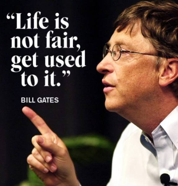 Bill Gates quote about how life is not fair, get used to it.