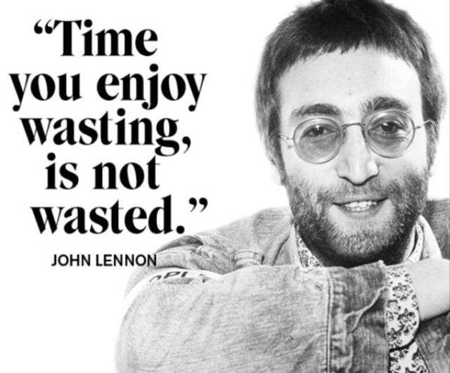 John Lennon quote about wasting time and enjoying it.