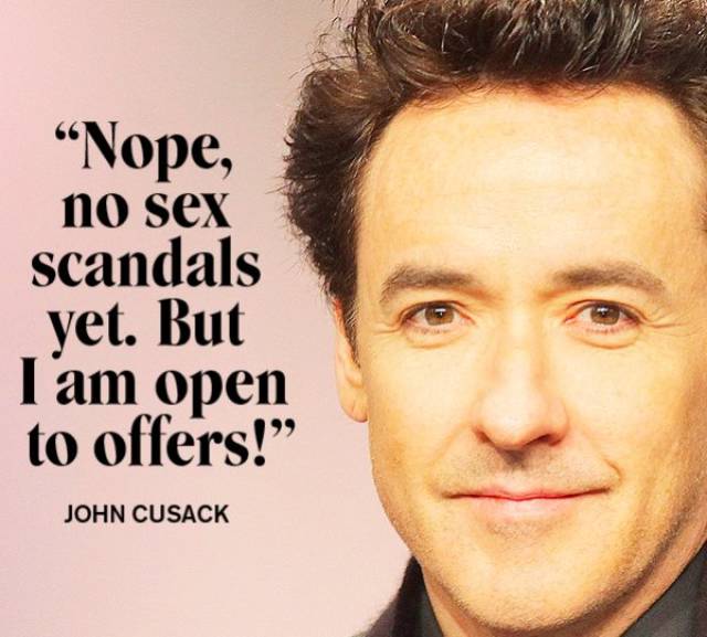 Funny John Cusack quote about no sex scandals yet.