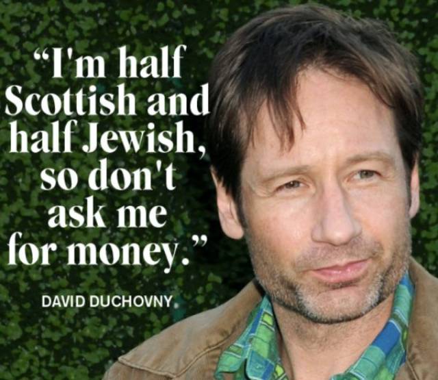 David Duchovny quote about how he is half Scottish and half Jewish so don't ask me for money.