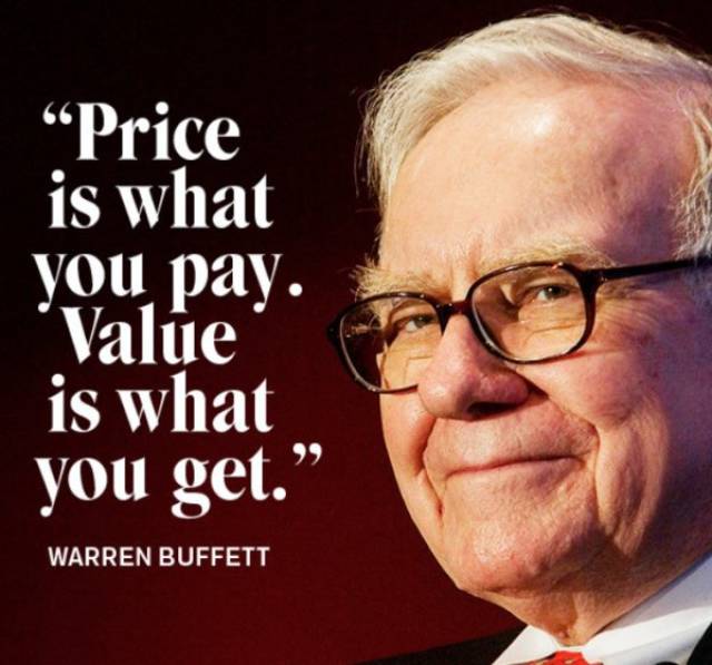 Price is what you pay, value is what you get - quote from Warren Buffet