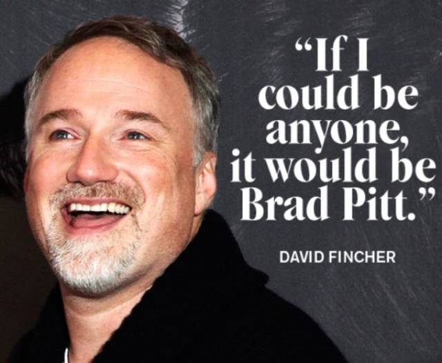 David Fincher quote about how he would be Brad Pitt if he could be anyone in the world.
