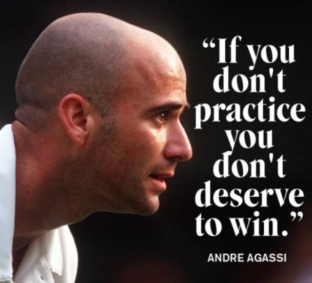 Andre Agassi  quote about how you don't deserve to win if you don't practice.