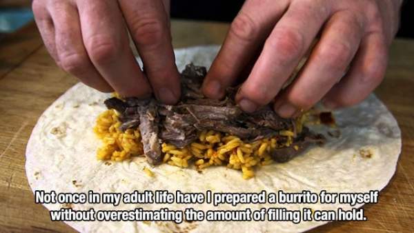 dish - Not once in my adult life have prepared a burrito for myself without overestimating the amount of filling it can hold.