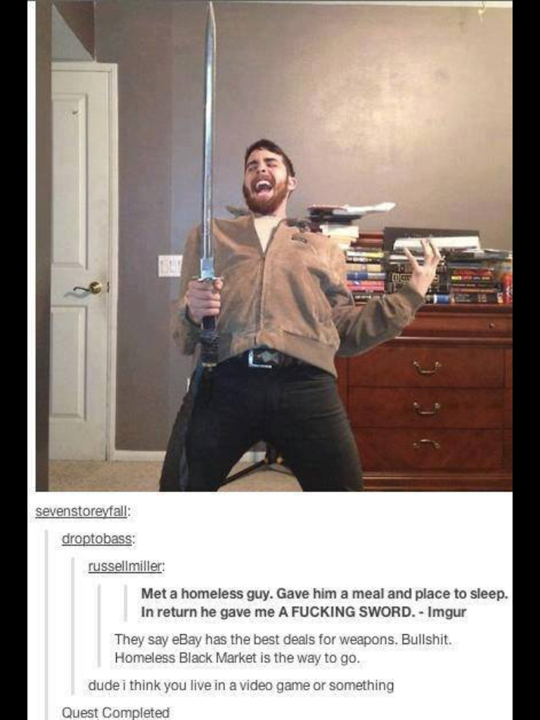 man with sword meme - sevenstorevfall drontobass Sellmiller Met a homeless guy. Gave him a meal and place to sleep. In return he gave me A Fucking Sword. Imgur They say eBay has the best deals for weapons. Bullshit. Homeless Black Market is the way to go.