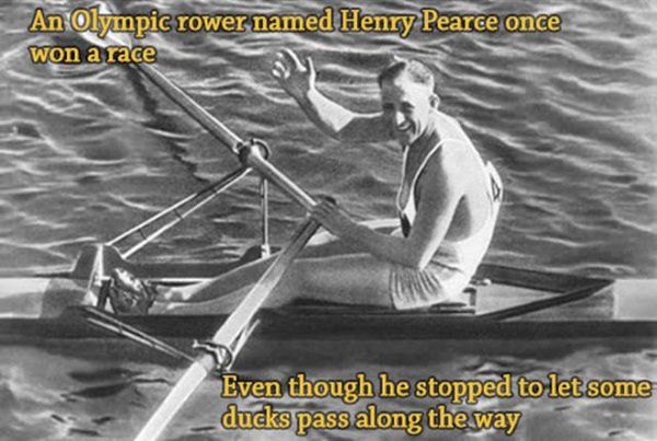 bobby pearce - An Olympic rower named Henry Pearce once won a race Even though he stopped to let some ducks pass along the way