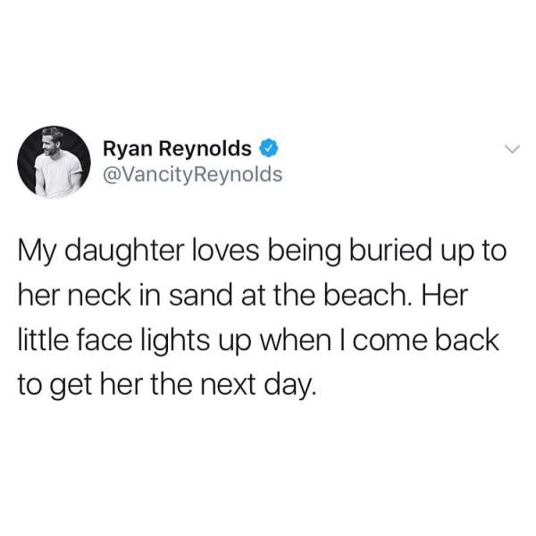 Hilarious Ryan Reynolds tweet about how his daugter loves being buried up to her neck in sand on the beach and how her face lights up when he comes back the next day.