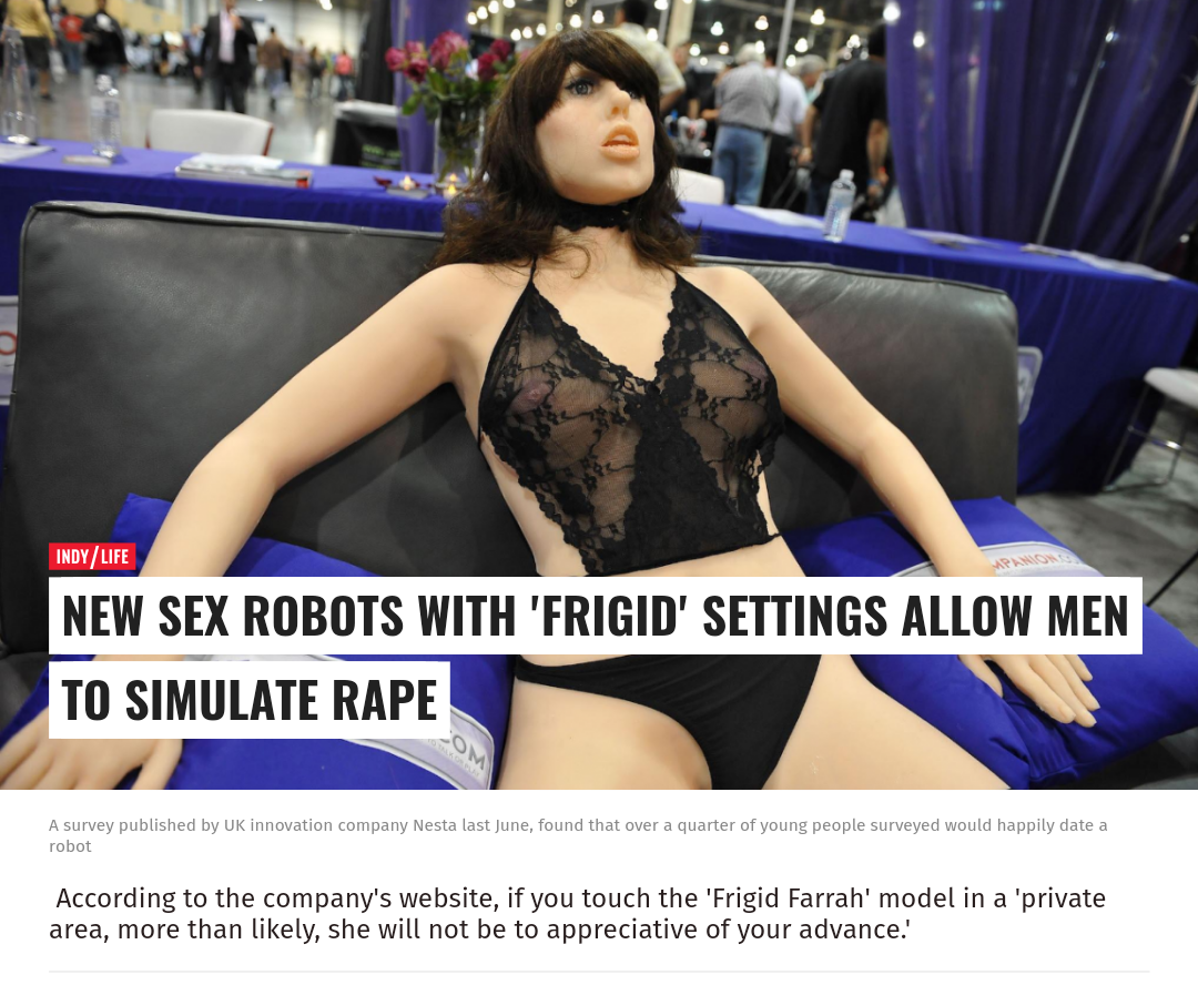 sex doll lookalikes - IndyLife New Sex Robots With 'Frigid' Settings Allow Men To Simulate Rape A survey published by Uk innovation company Nesta last June, found that over a quarter of young people surveyed would happily date a robot According to the com