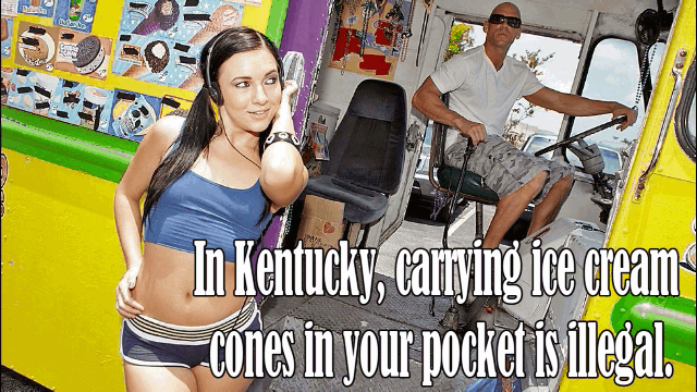 gym - In Kentucky, cartying ice cream cones in your pocket is illegal.