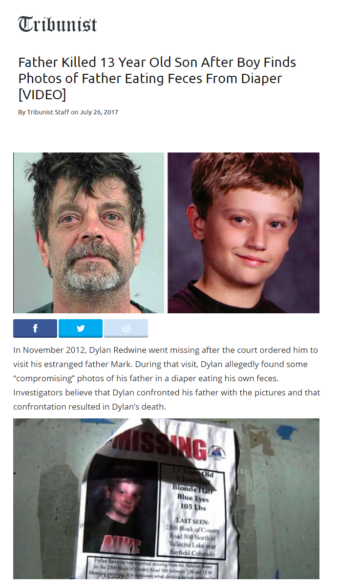 jaw - Tribunist Father Killed 13 Year Old Son After Boy Finds Photos of Father Eating Feces From Diaper Video By Stat 2017 in Dylan Redwine went missing after the court ordered him to Visit his estranged father Mark. During that visit Dylan allegedly foun