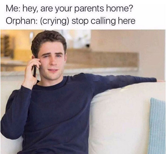 dark orphan memes - Me hey, are your parents home? Orphan crying stop calling here