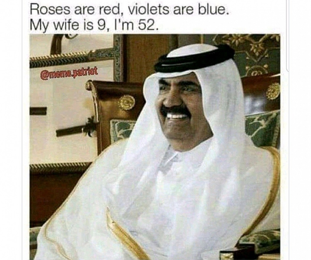 hamad bin khalifa al thani - Roses are red, violets are blue. My wife is 9, I'm 52.