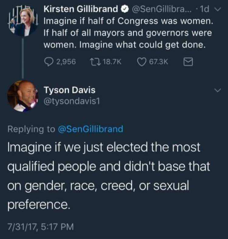presentation - Kirsten Gillibrand ... 1d v Imagine if half of Congress was women. If half of all mayors and governors were women. Imagine what could get done. 2,956 12 Tyson Davis Imagine if we just elected the most qualified people and didn't base that o