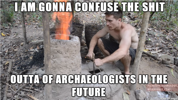 meme of survivalist that he is going to really confuse archaeologists in the future.