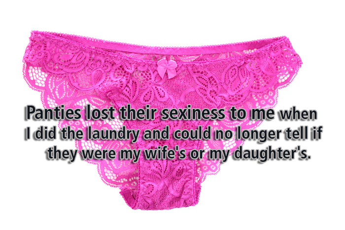 naughty message for fiance - Panties lost their sexiness to me when I did the laundry and could no longer tell if they were my wife's or my daughter's.