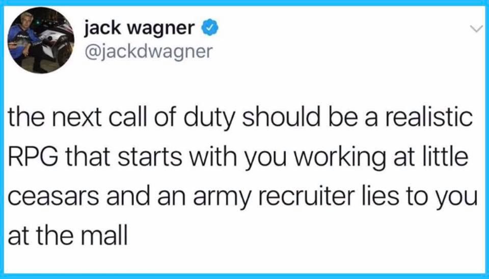 dyslexia - jack wagner the next call of duty should be a realistic Rpg that starts with you working at little ceasars and an army recruiter lies to you at the mall