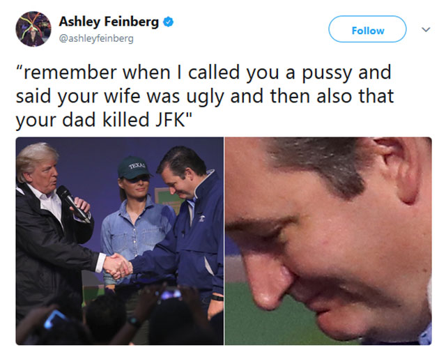 ted cruz trump's bitch - Ashley Feinberg "remember when I called you a pussy and said your wife was ugly and then also that your dad killed Jek"