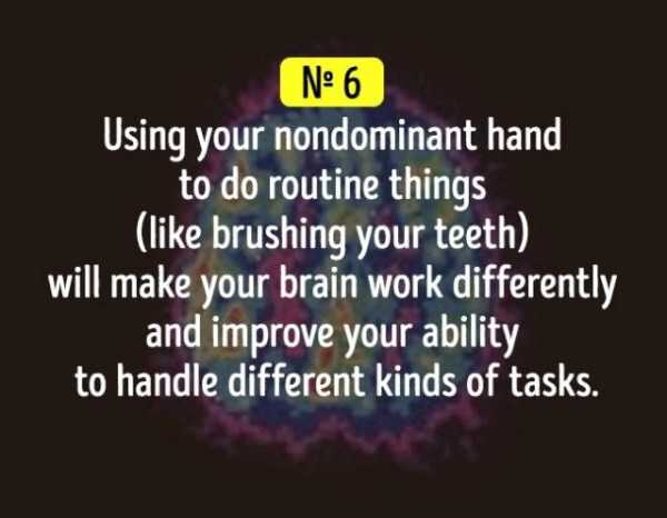 Lifehack of using your non-dominant hand to do routine things.