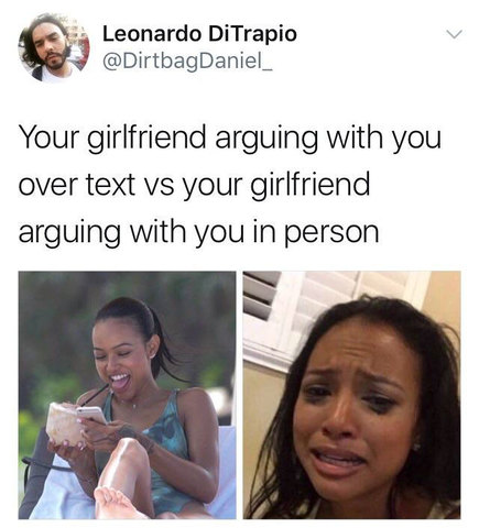 random pic arguing with your girlfriend - Leonardo DiTrapio Your girlfriend arguing with you over text vs your girlfriend arguing with you in person