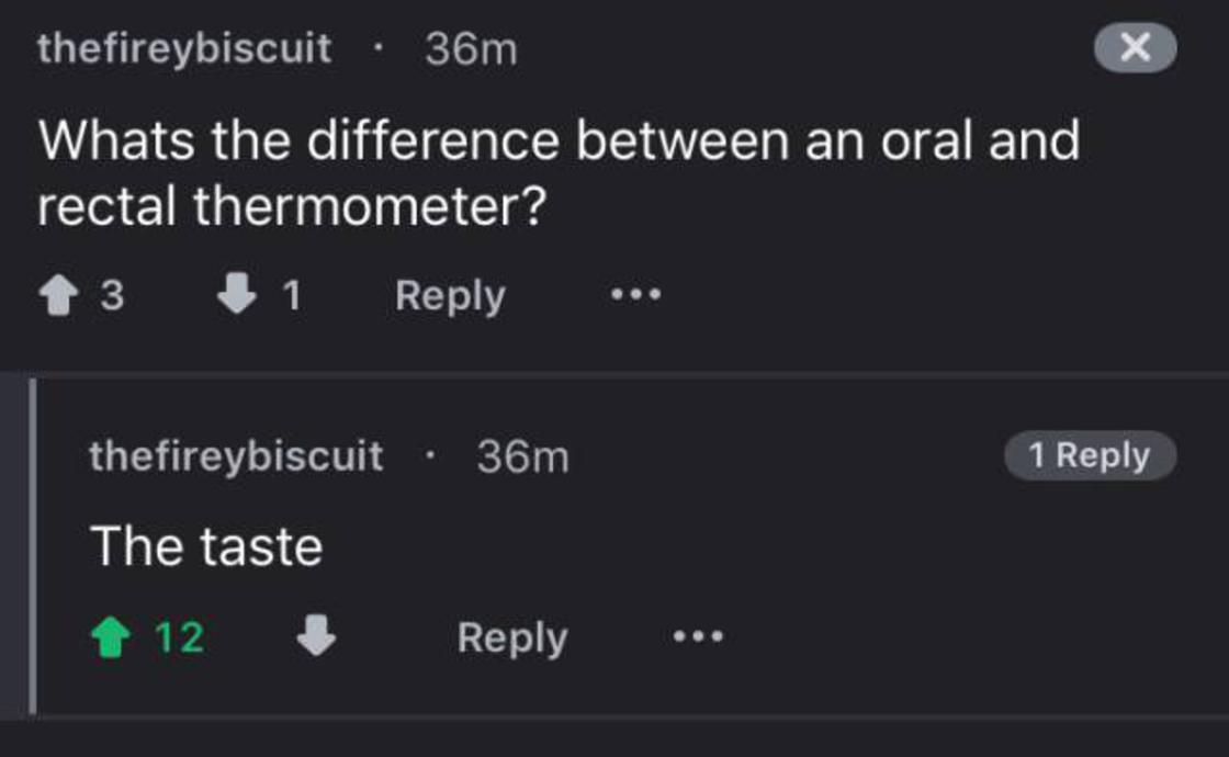 screenshot - thefireybiscuit 36m Whats the difference between an oral and rectal thermometer? 13 1 ... 1 thefireybiscuit 36m The taste 12