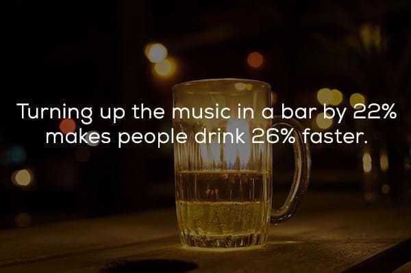 beer night - Turning up the music in a bar by 22% makes people drink 26% faster.