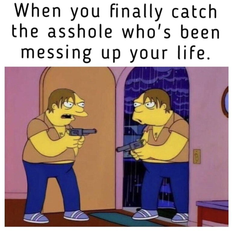 simpsons memes - When you finally catch the asshole who's been messing up your life.