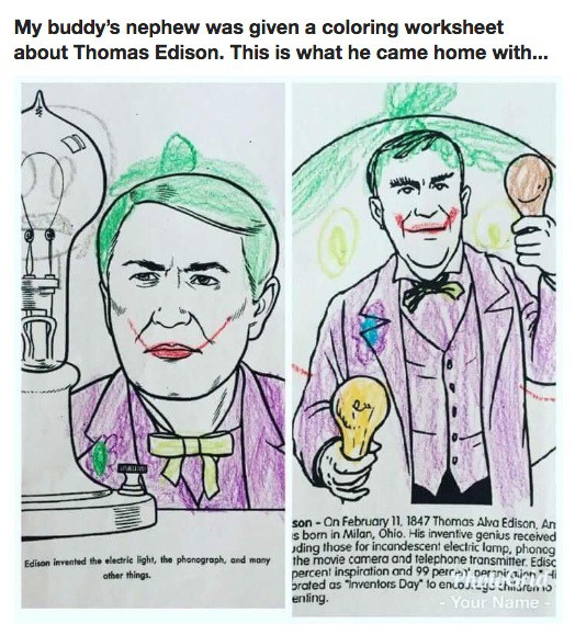 cartoon - My buddy's nephew was given a coloring worksheet about Thomas Edison. This is what he came home with... Edison invented the electric light, the phonograph, and many other things. son On Thomas Alva Edison. An s born in Milan, Ohio. His inventive