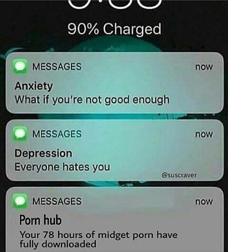 anxiety depression dad meme - 90% Charged now Messages Anxiety What if you're not good enough now Omessages Depression Everyone hates you now Messages Porn hub Your 78 hours of midget porn have fully downloaded