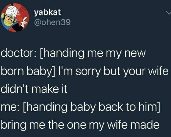 yabkat doctor handing me my new born baby I'm sorry but your wife didn't make it me handing baby back to him bring me the one my wife made