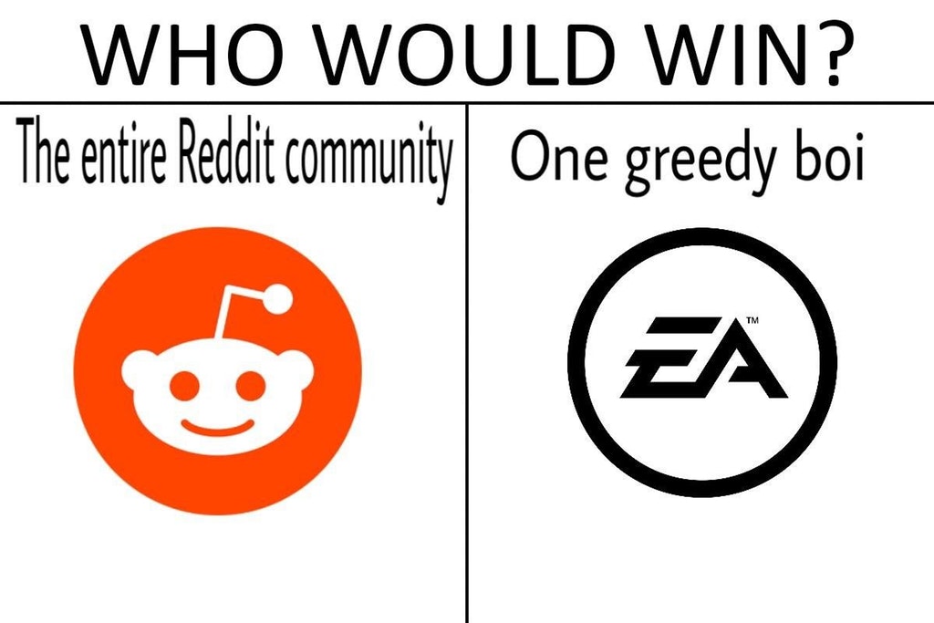 ea vs reddit - Who Would Win? The entire Reddit community One greedy boi