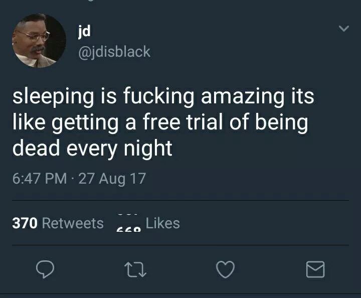 Tweet glorifying how sleep is like a free trial of being dead over night