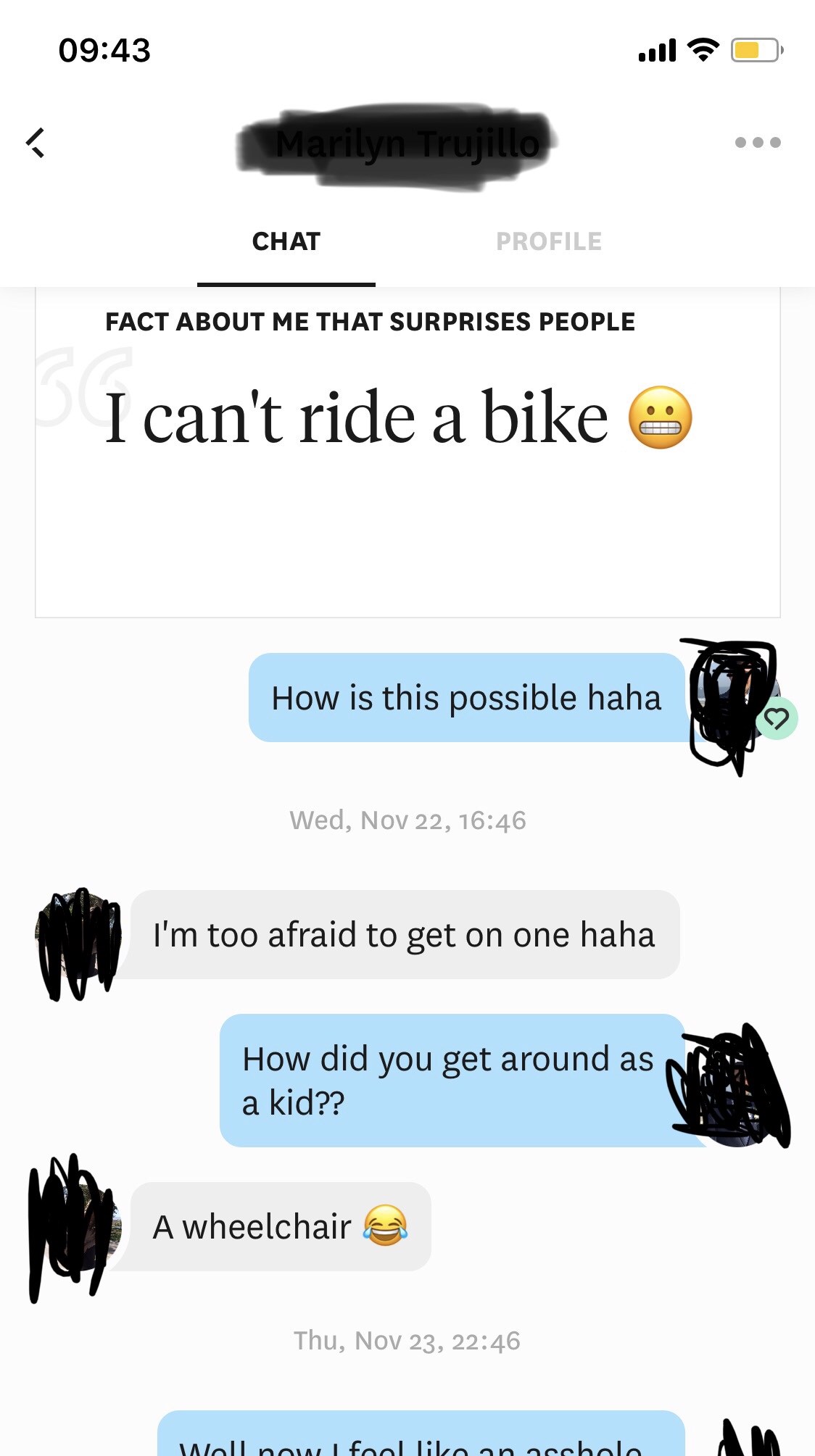 screenshot - Maril 2 Trujillo Chat Profile Fact About Me That Surprises People I can't ride a bike How is this possible haha Wed, Nov 22, I'm too afraid to get on one haha How did you get around as me a kid?? A wheelchair Thu, Nov 23, Wollowfoollikon cebo