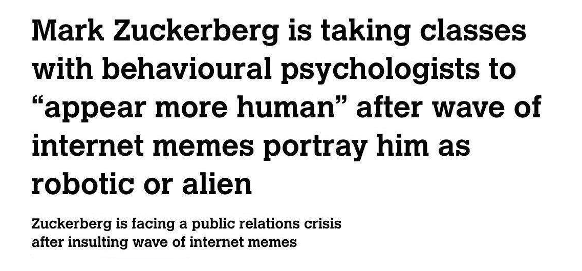 Sentence - Mark Zuckerberg is taking classes with behavioural psychologists to "appear more human" after wave of internet memes portray him as robotic or alien Zuckerberg is facing a public relations crisis after insulting wave of internet memes