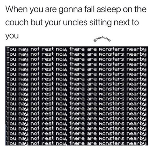 you re trying to sleep - When you are gonna fall asleep on the couch but your uncles sitting next to you e nonhom You may not rest now, there are monsters nearby You may not rest now, there are monsters nearby You may not rest now, there are monsters near