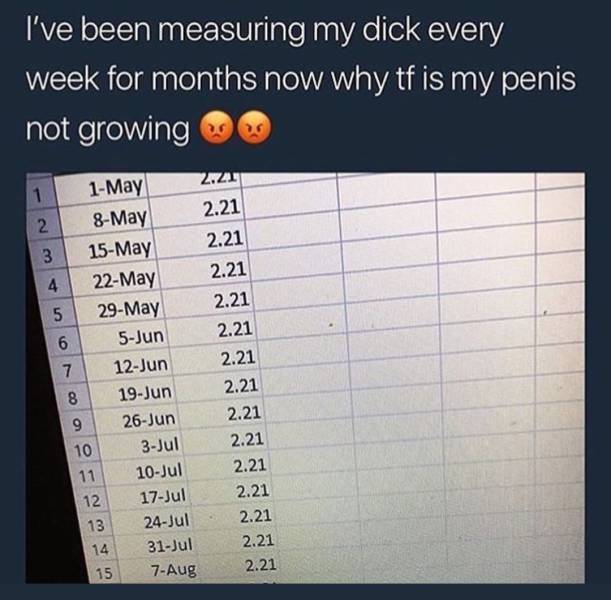 presentation - I've been measuring my dick every week for months now why tf is my penis not growing 11 1May 2.21 2.21 2.21 2.21 2.21 2.21 6 8May 15May 22May 29May 5Jun 12Jun 19Jun 26Jun 3Jul 10Jul 17Jul 24Jul 31Jul 7Aug 2.21 2.21 2.21 2.21 2.21 2.21 2.21 