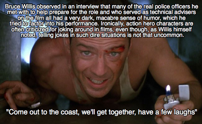 favorite christmas movie die hard - Bruce Willis observed in an interview that many of the real police officers he met with to help prepare for the role and who served as technical advisers on the film all had a very dark, macabre sense of humor, which he