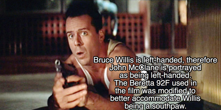 john mcclane had plans - Bruce Willis is lefthanded, therefore John McClane is portrayed as being lefthanded. The Beretta 92F used in the film was modified to better accommodate Willis being a southpaw.