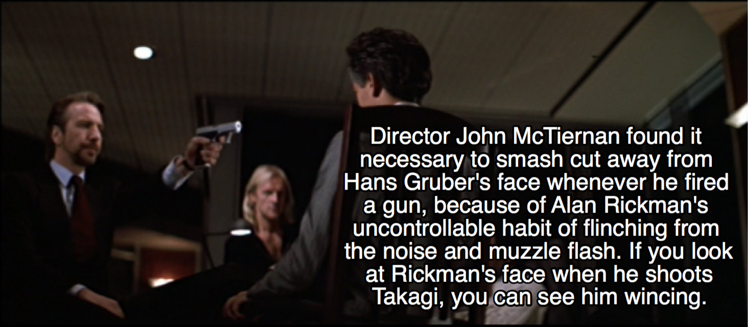 meme peralta jake die hard - Director John McTiernan found it necessary to smash cut away from Hans Gruber's face whenever he fired a gun, because of Alan Rickman's uncontrollable habit of flinching from the noise and muzzle flash. If you look at Rickman'