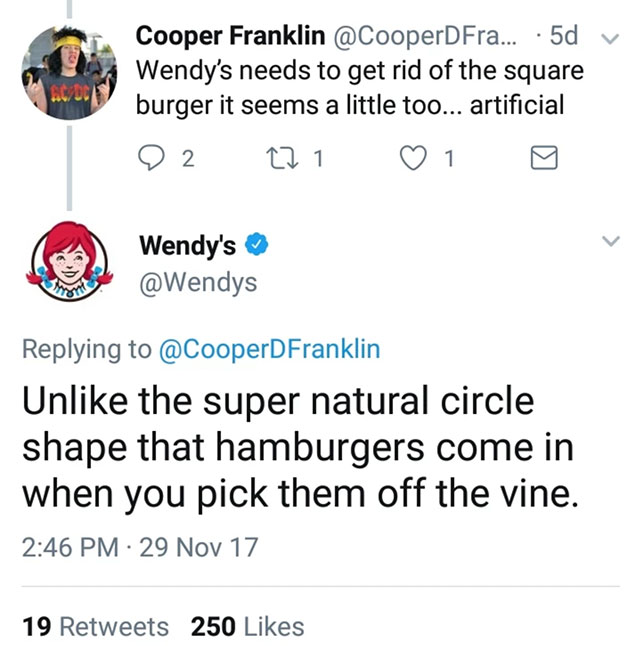 random wendy's company - he Cooper Franklin ... 5d v Wendy's needs to get rid of the square burger it seems a little too... artificial 92 221 1 0 Wendy's Un the super natural circle shape that hamburgers come in when you pick them off the vine. 29 Nov 17 