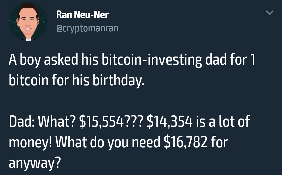 Humour - Ran NeuNer A boy asked his bitcoininvesting dad for 1 bitcoin for his birthday. Dad What? $15,554??? $14,354 is a lot of money! What do you need $16,782 for anyway?