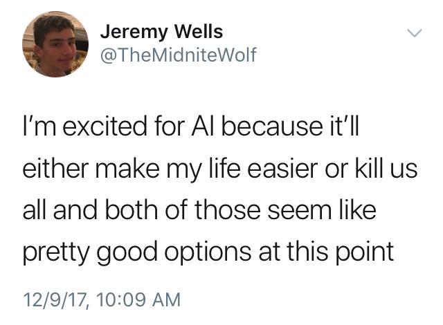 funny scottish tweets - Jeremy Wells Wolf I'm excited for Al because it'll either make my life easier or kill us all and both of those seem pretty good options at this point 12917,