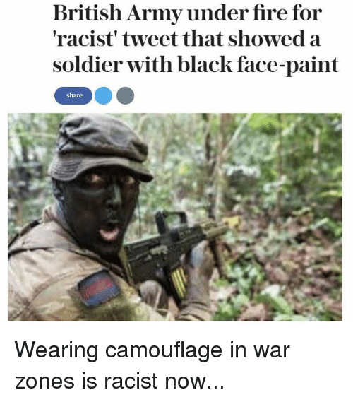 remarkable image of british army blackface tweet - British Army under fire for 'racist' tweet that showed a soldier with black facepaint Wearing camouflage in war zones is racist now...