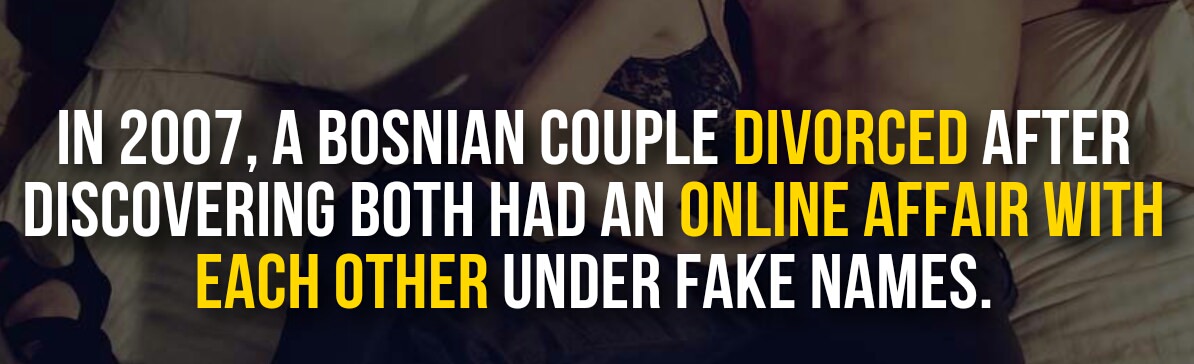 muscle - In 2007, A Bosnian Couple Divorced After Discovering Both Had An Online Affair With Each Other Under Fake Names.
