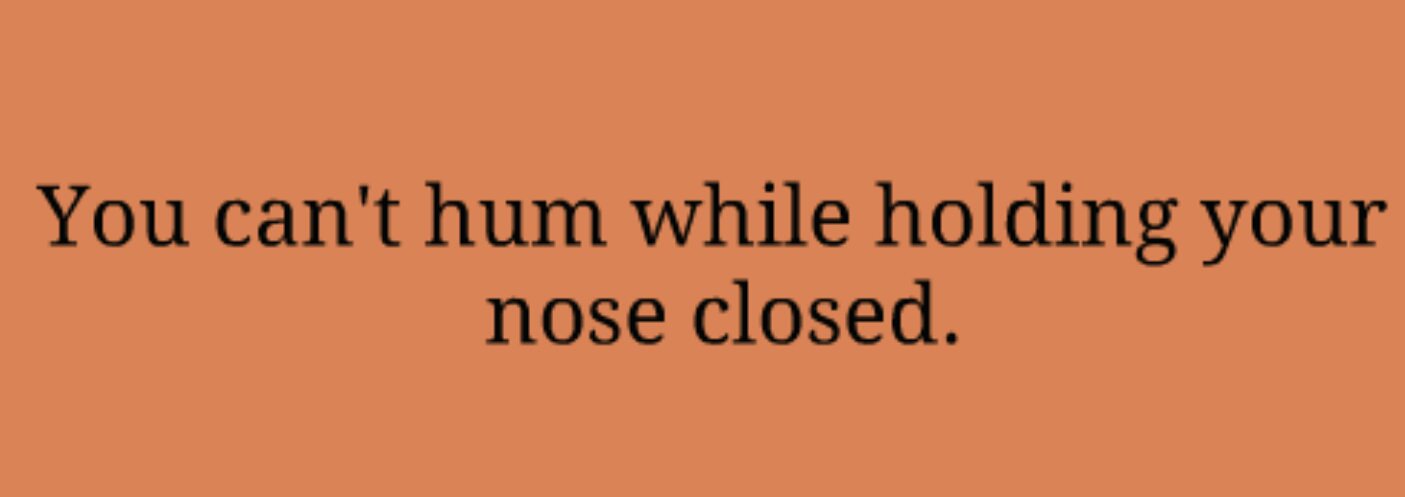 orange - You can't hum while holding your nose closed.
