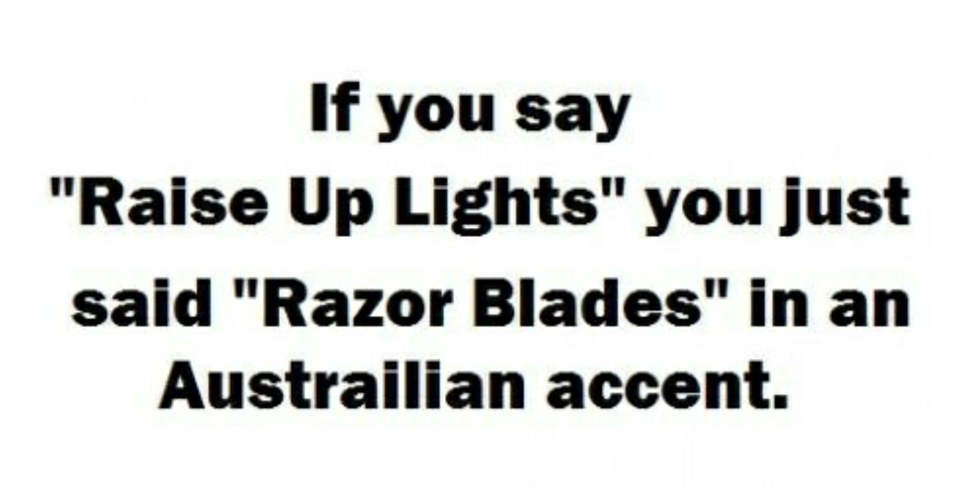 popsicle quotes - If you say "Raise Up Lights" you just said "Razor Blades" in an Austrailian accent.