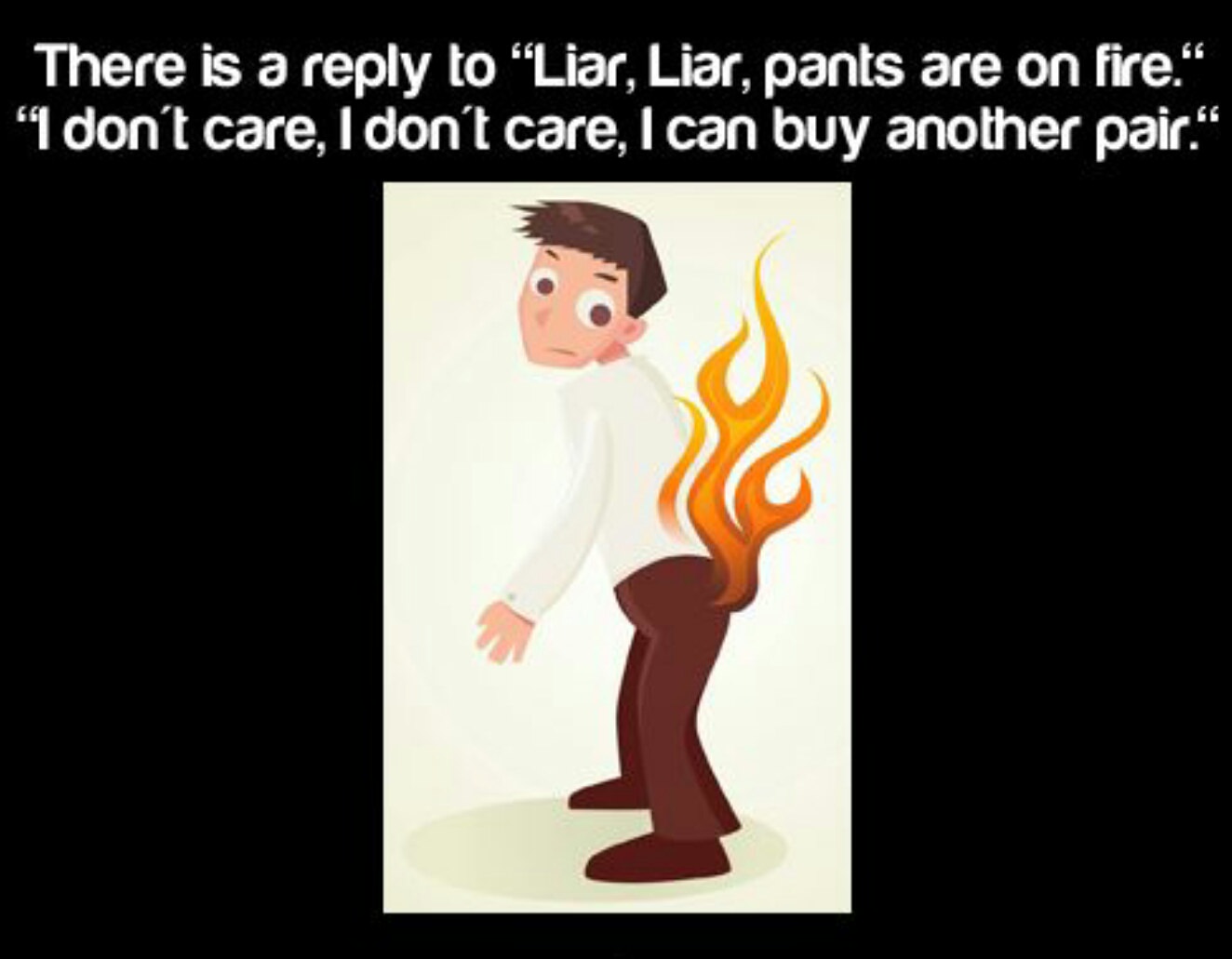 funny i never knew that facts - 30 There is a to Liar, Liar, pants are on fire." "I don't care, I don't care, I can buy another pair."