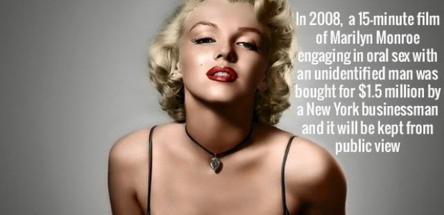 In 2008, a 15minute film of Marilyn Monroe engaging in oral sex with an unidentified man was bought for $1.5 million by a New York businessman and it will be kept from public view